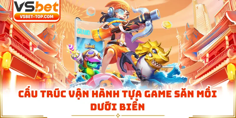 Cấu Trúc Vận Hành Tựa Game Săn Mồi Dưới Biển