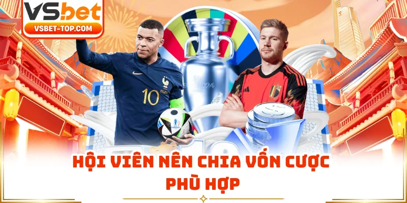 Hội Viên Nên Chia Vốn Cược Phù Hợp