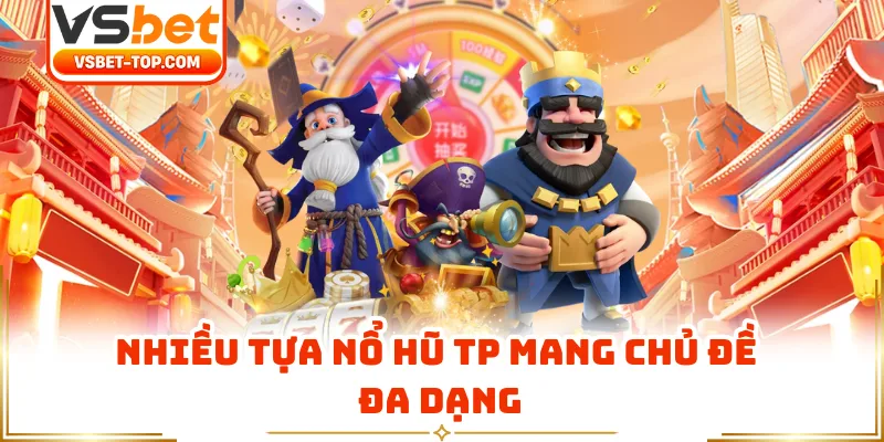 Nhiều Tựa Nổ Hũ TP Mang Chủ Đề Đa Dạng