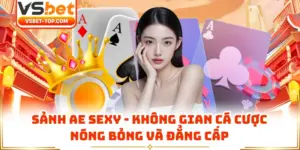 Sảnh AE Sexy - Không Gian Cá Cược Nóng Bỏng Và Đẳng Cấp