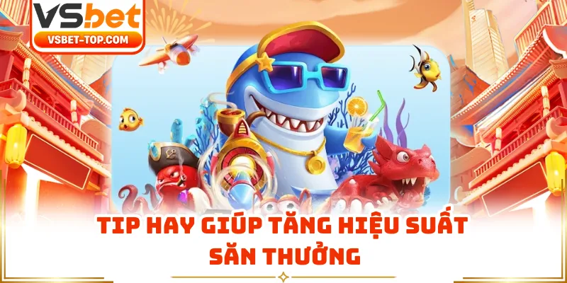 Tip Hay Giúp Tăng Hiệu Suất Săn Thưởng
