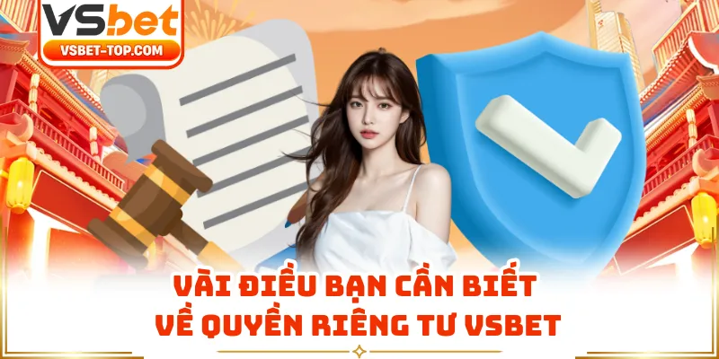 Vài Điều Bạn Cần Biết Về Quyền Riêng Tư VSBET
